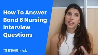 How To Answer Band 6 Nursing Interview Questions