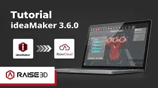 Raise3D ideaMaker 3.6.0 | How to streamline 3D printing with ideaMaker and RaiseCloud