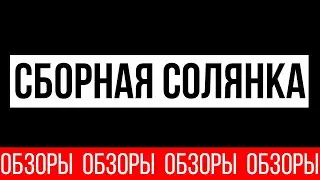 ОБЗОРЫ (ВЫПУСК 125) СНОВА СБОРНАЯ СОЛЯНКА