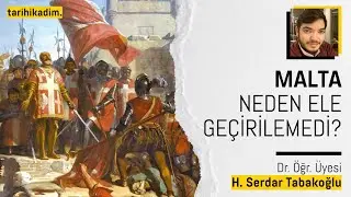 MALTA KUŞATMASI NEDEN KAYBEDİLDİ? | Dr. Öğr. Üyesi Hüseyin Serdar Tabakoğlu