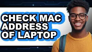 How to Check Mac Address of Laptop - Easy Guide