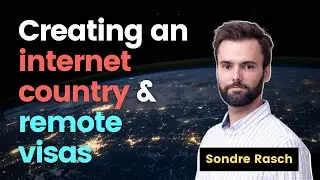 Starting a COUNTRY ON THE 🌐 INTERNET & establishing remote visas with Sondre Rasch