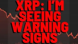 XRP: I'm Seeing WARNING SIGNS