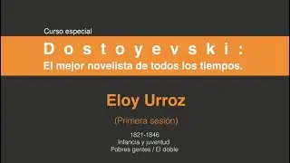 Dostoyevski: El mejor novelista de todos los tiempos. (Primera sesión 7/7)