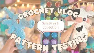 Week of crochet vlog 💗 pattern testing 🧚🏻‍♀️ Safety eye collections