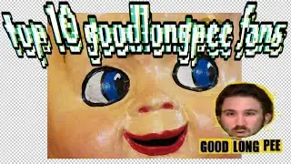 top 10 goodlongpee fans