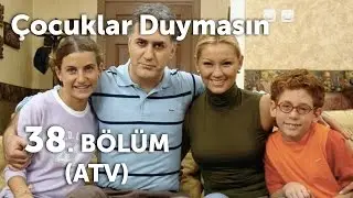Çocuklar Duymasın 38. Bölüm (ATV)