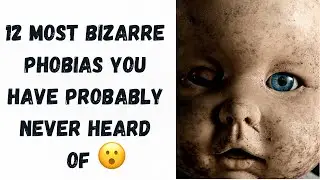 12 Most Bizarre Phobias In The World