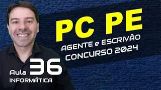 Concurso Polícia Civil Pernambuco PC PE 2024 - Aula 36 de informática