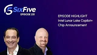 Intel Lunar Lake Copilot+ Chip Announcement - Episode 231 - Six Five Podcast