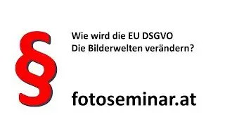 fotoseminar.at - Welche Auswirkung hat die EU DSGVO auf Fotografie ?