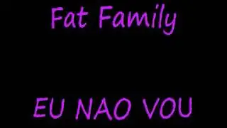 Eu não vou não- Fat Family