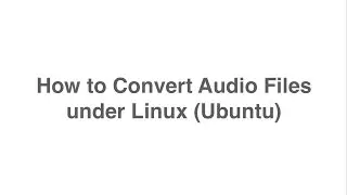 How to Convert Audio Files under Linux Ubuntu