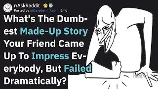 When Did That Friend Who Seeks Attention Using Made-Up Stories Fail? (AskReddit)