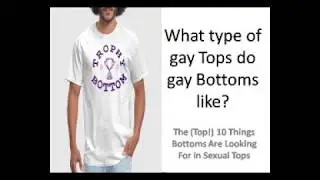 What Type of gay/bisexual or SGL Tops do gay/bisexual or SGL Bottoms like? Pt 2 of 2