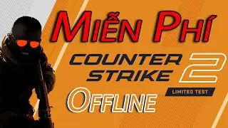 Trải nghiệm Counter Strike 2 LIMITED TEST - Offline Miễn Phí | Game ConTroL