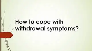 How to cope with withdrawal symptoms?