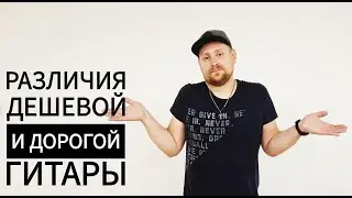 Различия дешёвой и дорогой гитары?