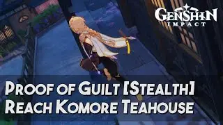 Genshin Impact | Proof of Guilt - Stealth Walkthrough [Reach Komore Teahouse]
