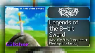 GLITCHER Re*GeN - Legends of the 8-bit Sword (Kiss My Bits Computeher Mashup Mix Remix)