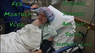 Surgery, Surgery, and Social Distancing before it was cool ~ February Monthly Vlog