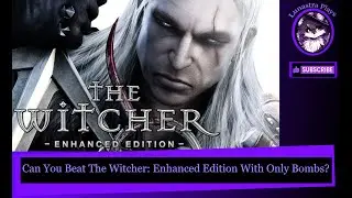 Can You Beat The Witcher Enhanced Edition With Only Bombs? | Challenge Run
