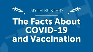 Myth Busters: The Facts About COVID-19 and Vaccination
