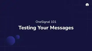OneSignal 101: Testing Your Messages