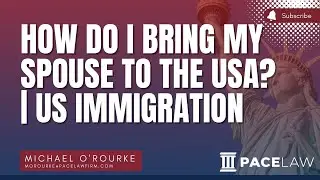 How Do I Bring My Spouse To The USA? | US Immigration