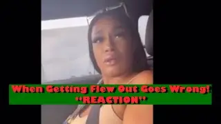 When Getting Flew Out Goes Wrong “REACTION”