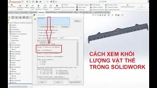 CÁCH XEM KHỐI LƯỢNG VẬT THỂ TRONG SOLIDWORK