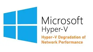 Hyper-V Causes Extreme Degradation of Network Performance - SOLVED