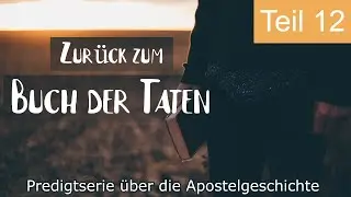 Zurück zum Buch der Taten | Predigtserie über die Apostelgeschichte - Teil 12 (19.01.24)