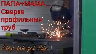 Папа+Мама... Сварка профильных труб.