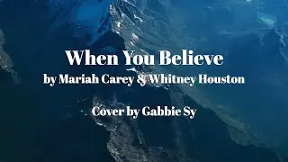 When You Believe (Lyrics) Mariah Carey & Whitney Houston | Gabbie Cover