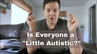 Do You Think Everyone Is A Little Autistic?