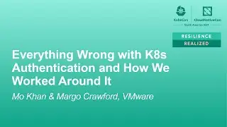 Everything Wrong with K8s Authentication and How We Worked Around It - Mo Khan & Margo Crawford