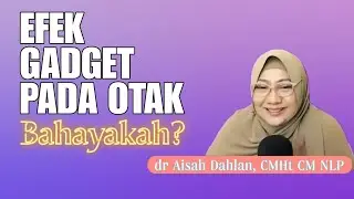 Efek Gadget pada perkembangan otak manusia! Bahayakah? | dr Aisah Dahlan CMHt CM NLP