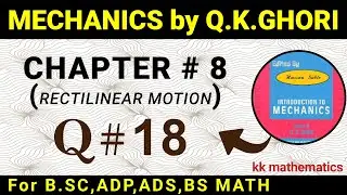 MECHANICS BY Q .K GHORI | CHAPTER # 8 | (RECTILINEAR MOTION) | QUESTION 18 |  @kkmathematics670