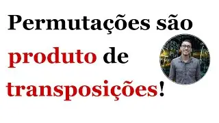 Grupos de Permutações - Toda permutação é composição de transposições