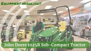 Equipment Highlight: John Deere 1025R Sub-Compact Tractor