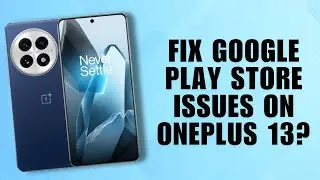 Fix Google Play Store Issues on OnePlus 13?