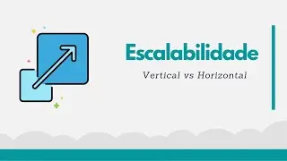 [Arquitetura] Escalabilidade Vertical vs. Horizontal