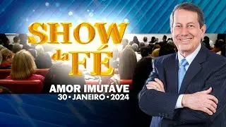 Show da Fé | Amor imutável (30/01/24)