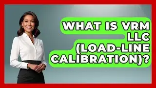 What Is VRM LLC (Load-Line Calibration)? - Your Computer Companion
