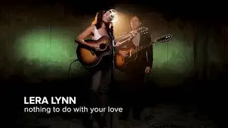 LERA LYNN “Nothin To Do With Your Love”