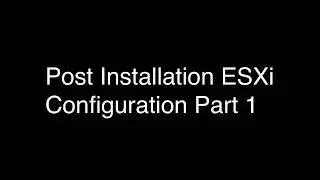 ESXi 6.5 Post Installation Config Part 1