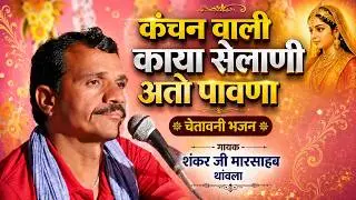 कंचन वाली काया सेलाणी अतो पावणा / गायक - शंकर जी मारसाहब थांवला | चेतावनी भजन Kanchan Wali Kaya