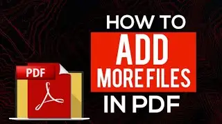 HOW TO ADD MORE FILES IN PDF