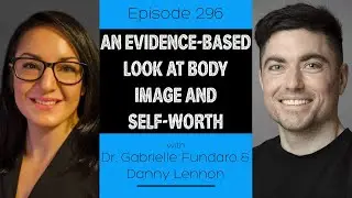 Ep 296 - An Evidence-Based Look at Body Image and Self-Worth